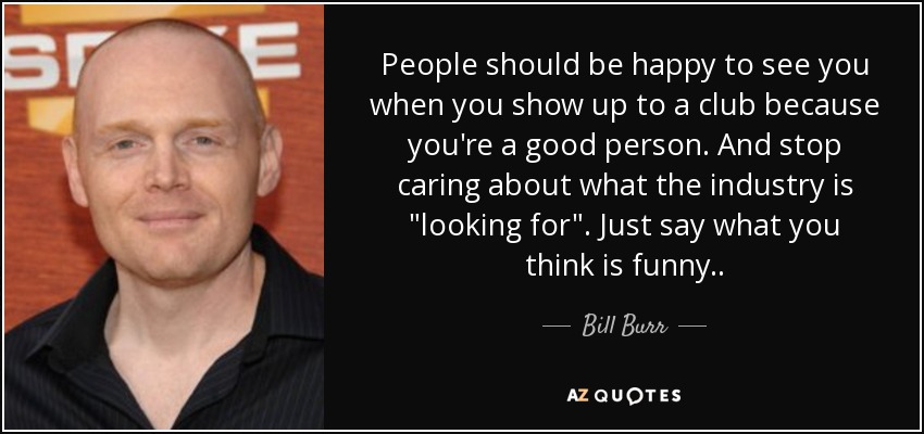 People should be happy to see you when you show up to a club because you're a good person. And stop caring about what the industry is 