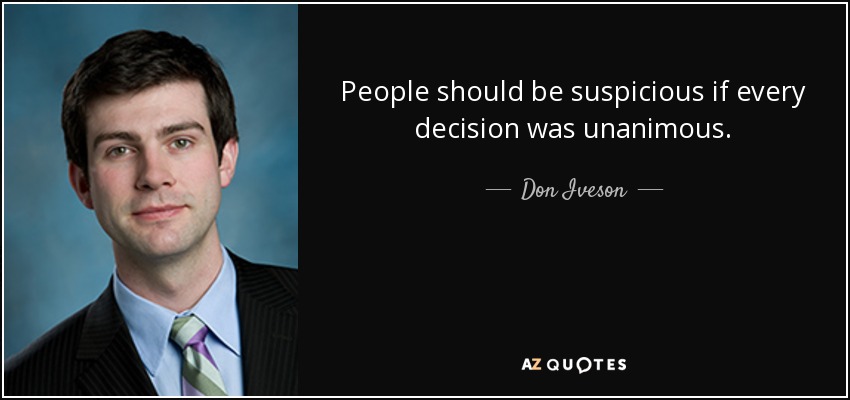 People should be suspicious if every decision was unanimous. - Don Iveson
