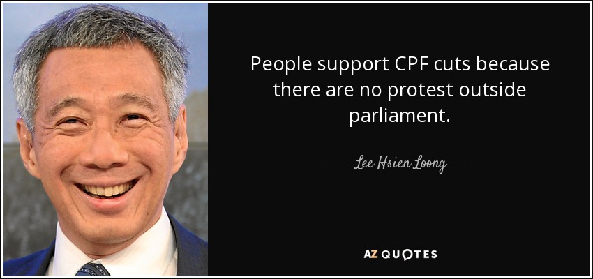 People support CPF cuts because there are no protest outside parliament. - Lee Hsien Loong