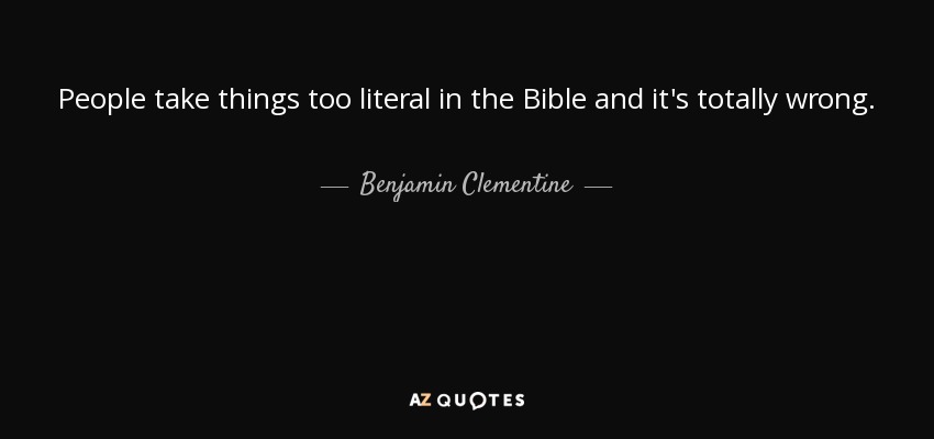 People take things too literal in the Bible and it's totally wrong. - Benjamin Clementine