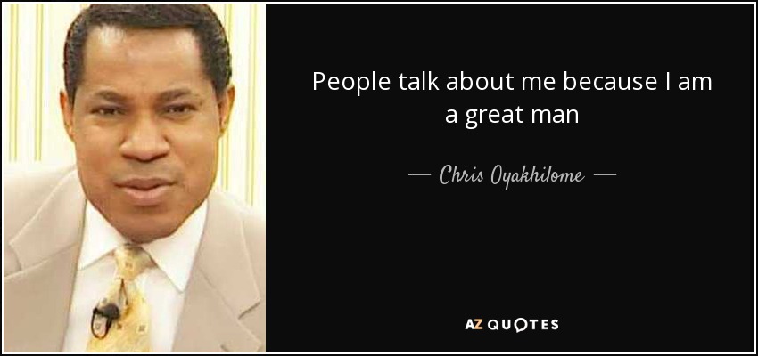People talk about me because I am a great man - Chris Oyakhilome