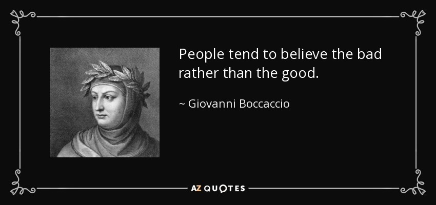 People tend to believe the bad rather than the good. - Giovanni Boccaccio