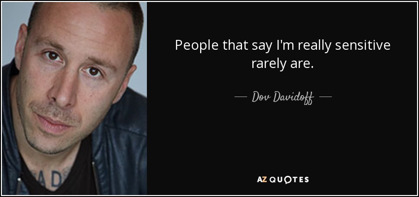 People that say I'm really sensitive rarely are. - Dov Davidoff