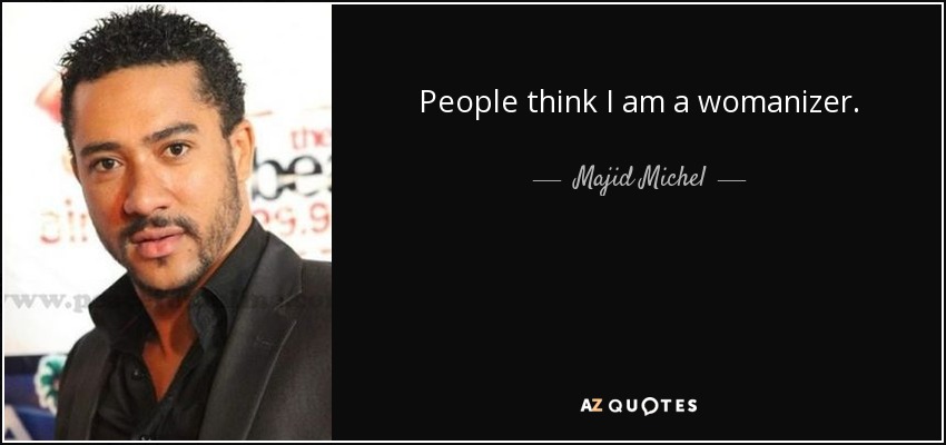 People think I am a womanizer. - Majid Michel