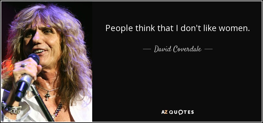 People think that I don't like women. - David Coverdale