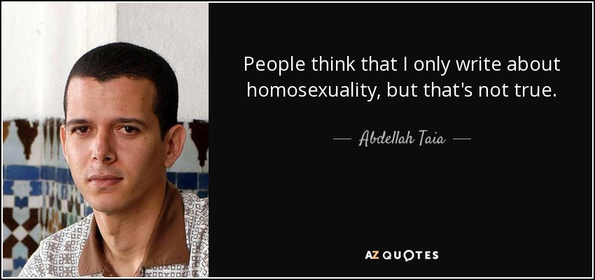People think that I only write about homosexuality, but that's not true. - Abdellah Taia