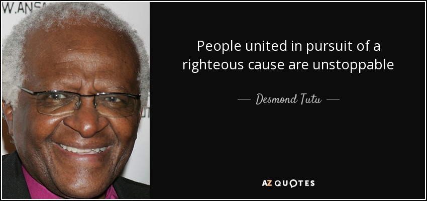 People united in pursuit of a righteous cause are unstoppable - Desmond Tutu