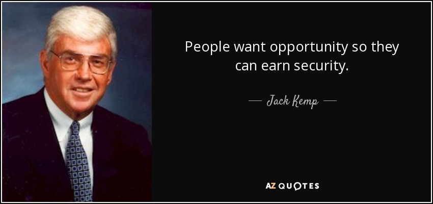 People want opportunity so they can earn security. - Jack Kemp