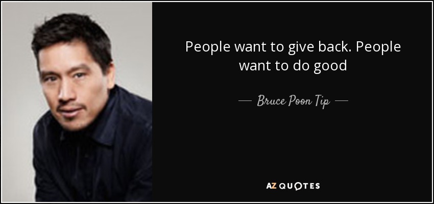 People want to give back. People want to do good - Bruce Poon Tip
