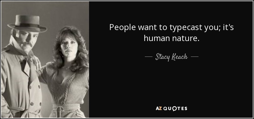 People want to typecast you; it's human nature. - Stacy Keach