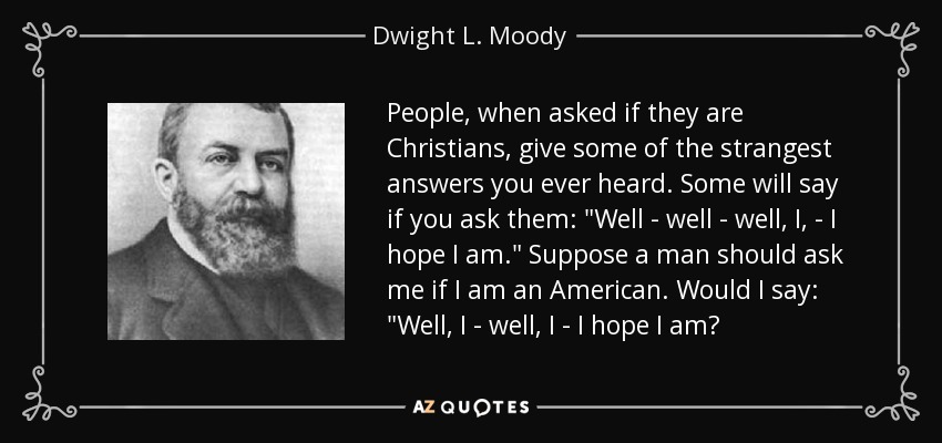 People, when asked if they are Christians, give some of the strangest answers you ever heard. Some will say if you ask them: 