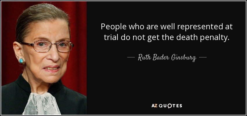 People who are well represented at trial do not get the death penalty. - Ruth Bader Ginsburg