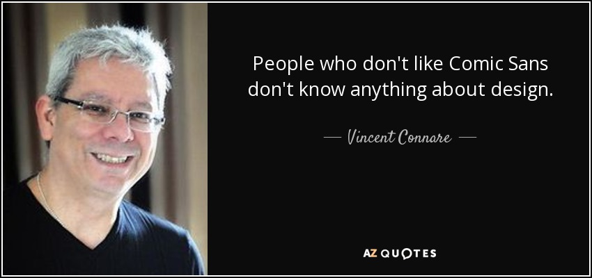 People who don't like Comic Sans don't know anything about design. - Vincent Connare