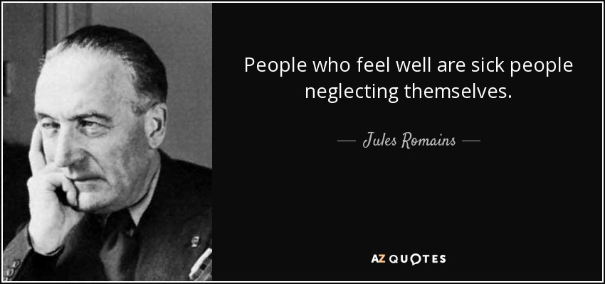 People who feel well are sick people neglecting themselves. - Jules Romains