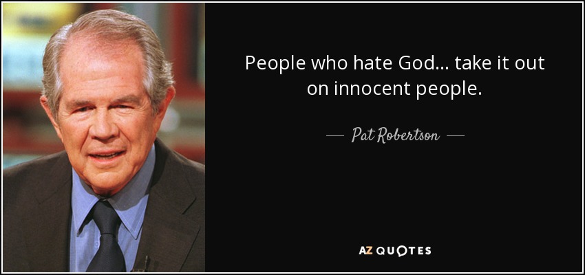 People who hate God... take it out on innocent people. - Pat Robertson