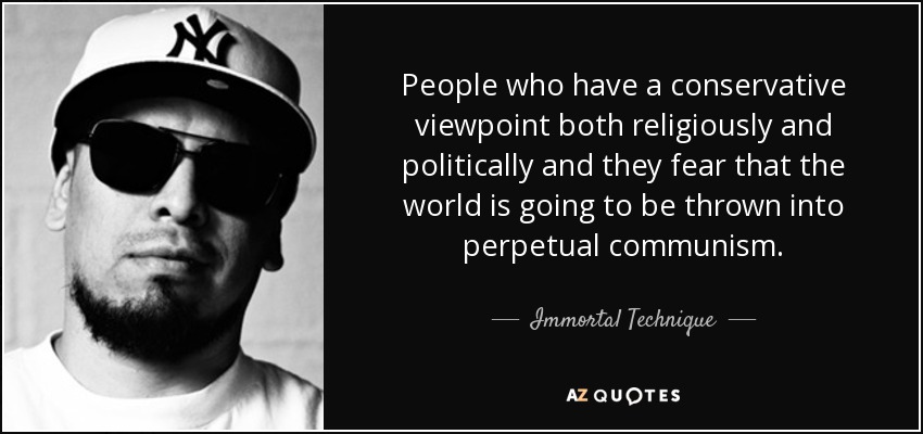 People who have a conservative viewpoint both religiously and politically and they fear that the world is going to be thrown into perpetual communism. - Immortal Technique