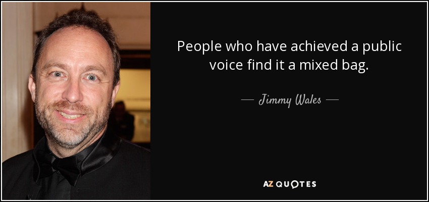 People who have achieved a public voice find it a mixed bag. - Jimmy Wales