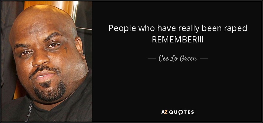 People who have really been raped REMEMBER!!! - Cee Lo Green