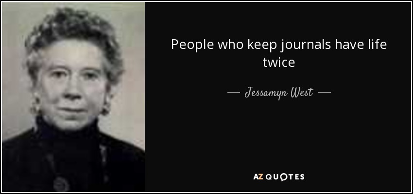 People who keep journals have life twice - Jessamyn West