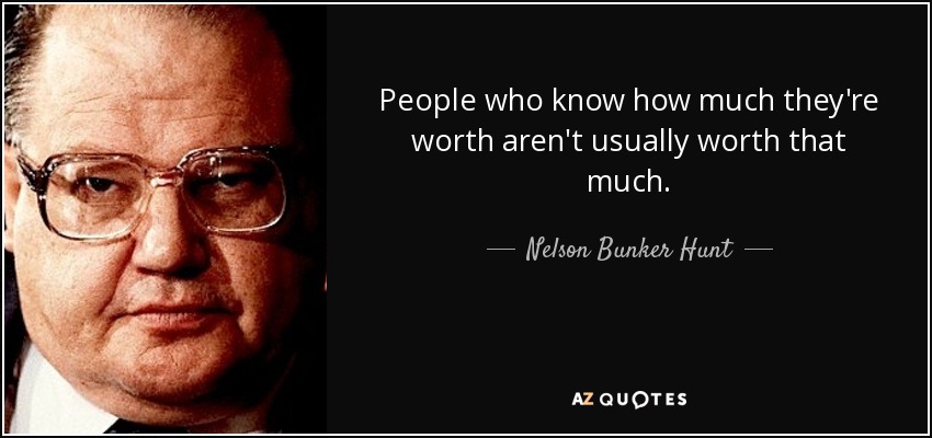 https://www.azquotes.com/picture-quotes/quote-people-who-know-how-much-they-re-worth-aren-t-usually-worth-that-much-nelson-bunker-hunt-73-47-31.jpg