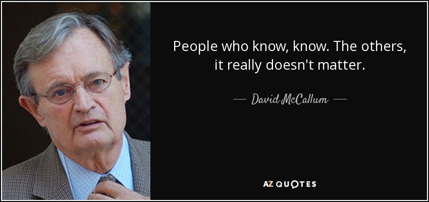 People who know, know. The others, it really doesn't matter. - David McCallum