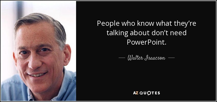 People who know what they’re talking about don’t need PowerPoint. - Walter Isaacson