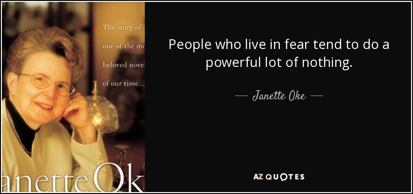 People who live in fear tend to do a powerful lot of nothing. - Janette Oke