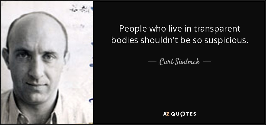 People who live in transparent bodies shouldn't be so suspicious. - Curt Siodmak