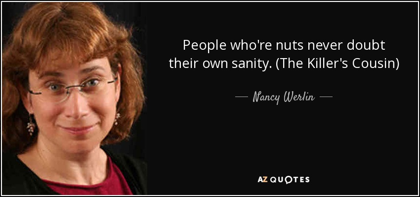 People who're nuts never doubt their own sanity. (The Killer's Cousin) - Nancy Werlin