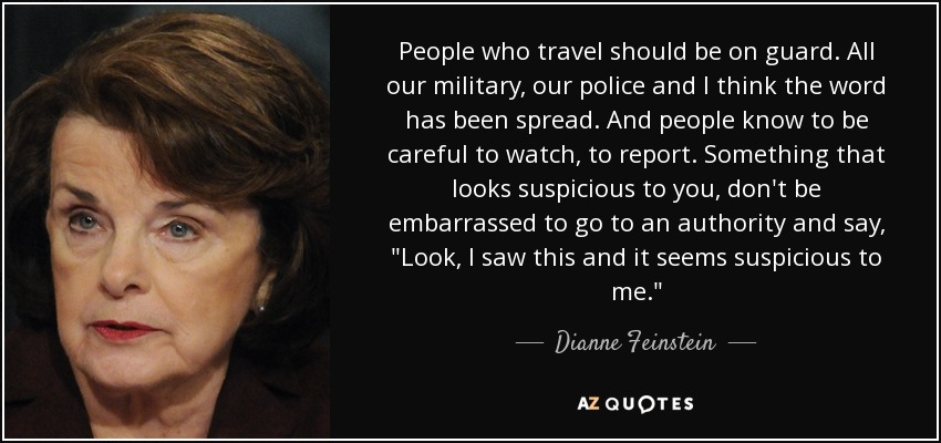 People who travel should be on guard. All our military, our police and I think the word has been spread. And people know to be careful to watch, to report. Something that looks suspicious to you, don't be embarrassed to go to an authority and say, 