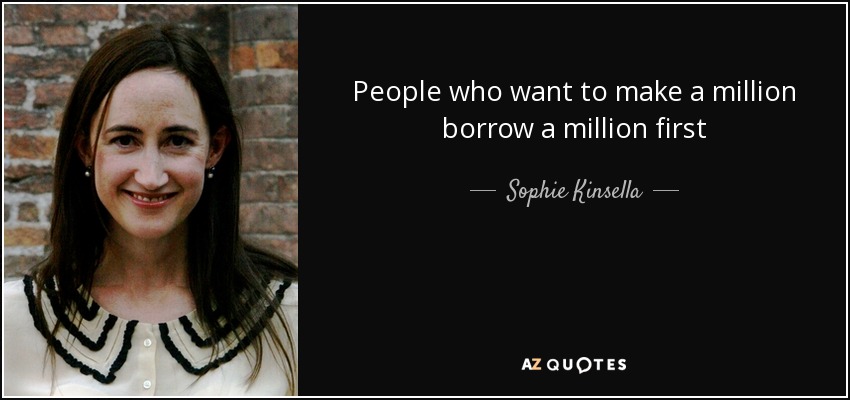 People who want to make a million borrow a million first - Sophie Kinsella