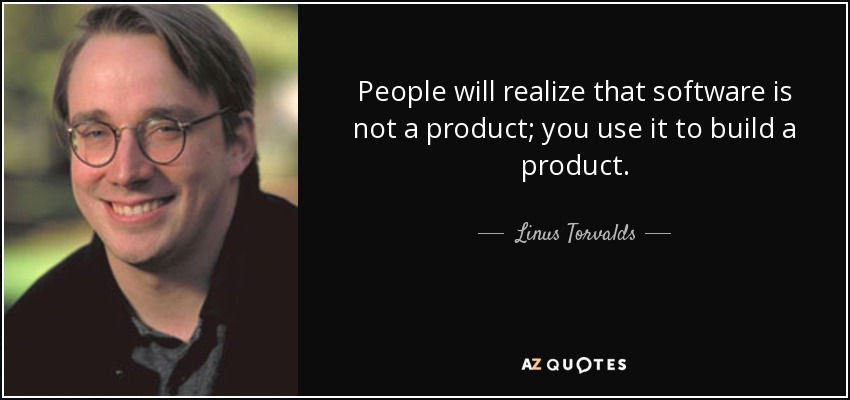 People will realize that software is not a product; you use it to build a product. - Linus Torvalds