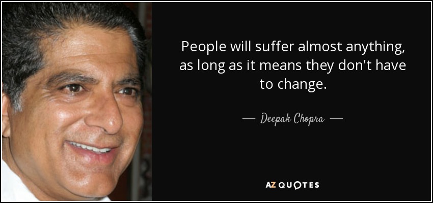 People will suffer almost anything, as long as it means they don't have to change. - Deepak Chopra