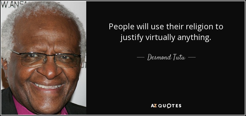 People will use their religion to justify virtually anything. - Desmond Tutu