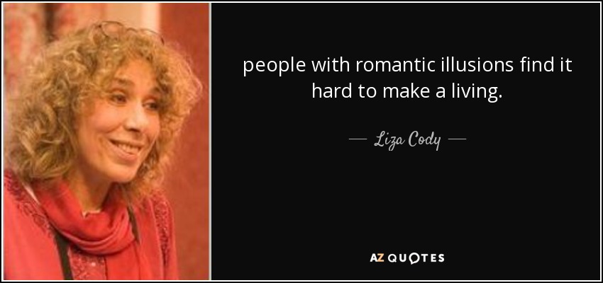 people with romantic illusions find it hard to make a living. - Liza Cody
