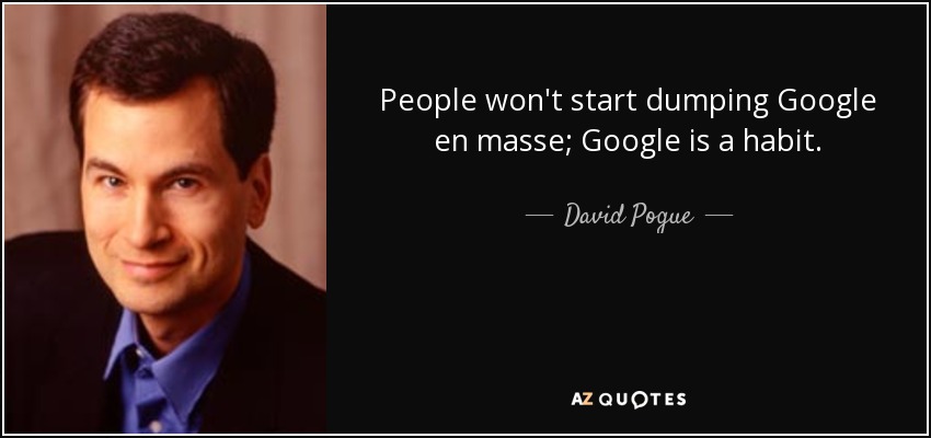 People won't start dumping Google en masse; Google is a habit. - David Pogue