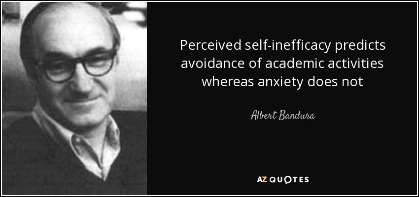 Perceived self-inefficacy predicts avoidance of academic activities whereas anxiety does not - Albert Bandura