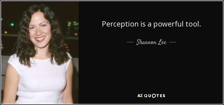 Perception is a powerful tool. - Shannon Lee