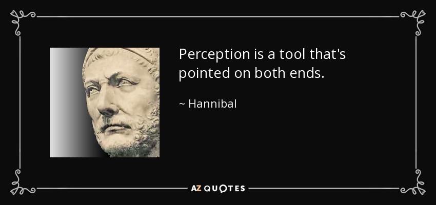 Perception is a tool that's pointed on both ends. - Hannibal