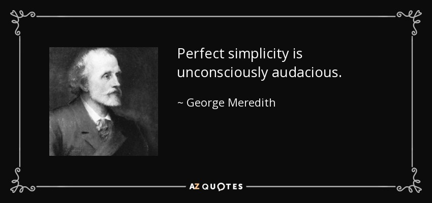 Perfect simplicity is unconsciously audacious. - George Meredith