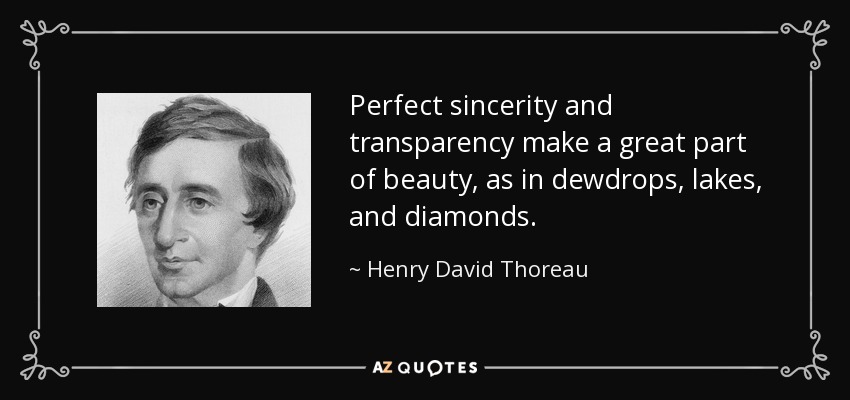 Perfect sincerity and transparency make a great part of beauty, as in dewdrops, lakes, and diamonds. - Henry David Thoreau