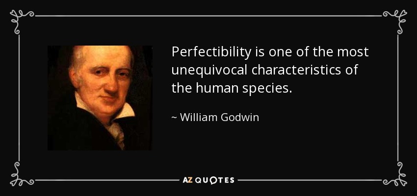 Perfectibility is one of the most unequivocal characteristics of the human species. - William Godwin