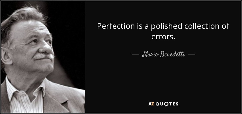 Perfection is a polished collection of errors. - Mario Benedetti