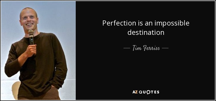 Perfection is an impossible destination - Tim Ferriss