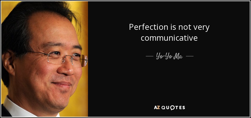 Perfection is not very communicative - Yo-Yo Ma