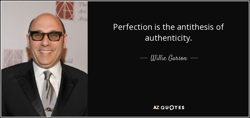 Perfection is the antithesis of authenticity. - Willie Garson