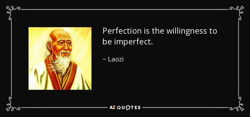 Perfection is the willingness to be imperfect. - Laozi