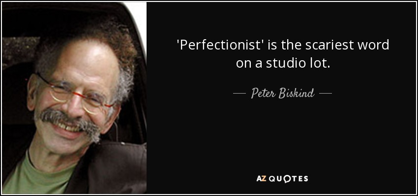 'Perfectionist' is the scariest word on a studio lot. - Peter Biskind