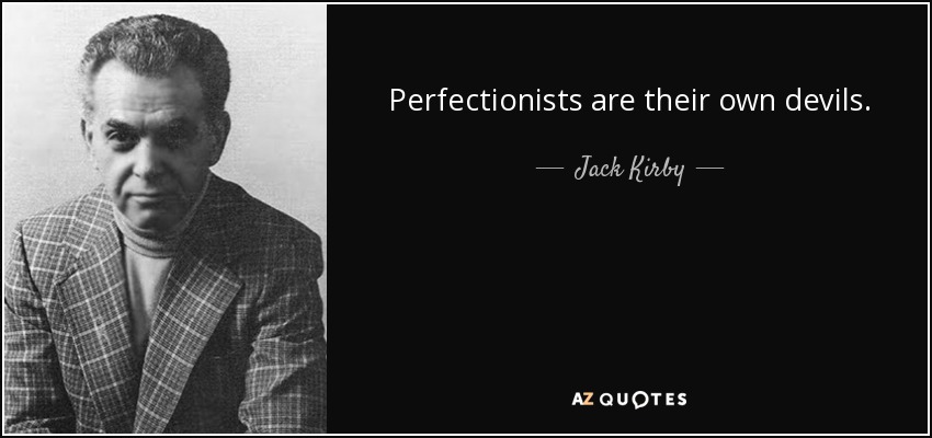 Perfectionists are their own devils. - Jack Kirby