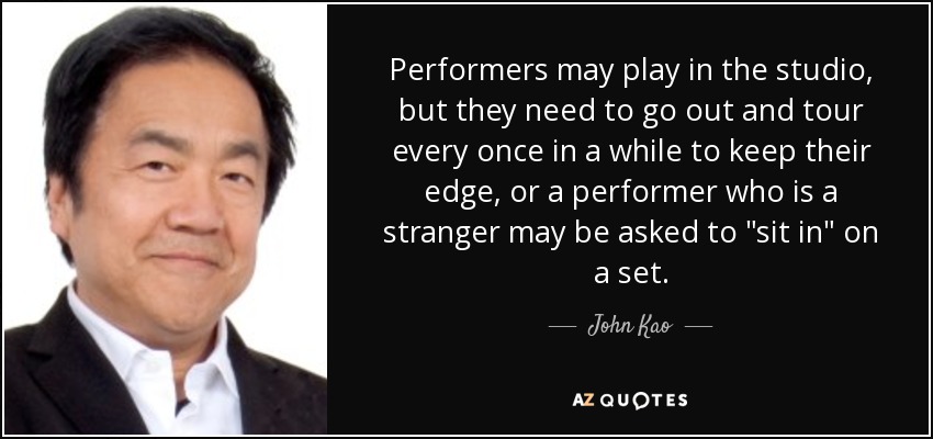 Performers may play in the studio, but they need to go out and tour every once in a while to keep their edge, or a performer who is a stranger may be asked to 